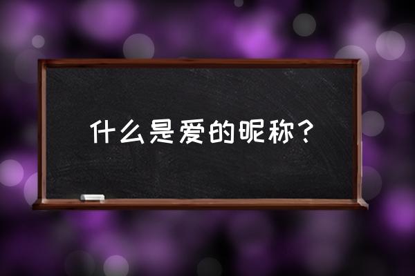 两个人网名叫什么意思 什么是爱的昵称? 两个人网名叫什么意思 什么是爱的昵称?
