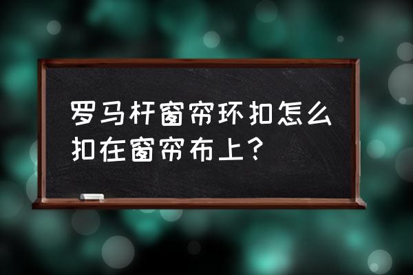 窗帘吊环怎么安到布上 罗马杆窗帘环扣怎么扣在窗帘布上? 窗帘吊环怎么安到布上 罗马杆窗帘环扣怎么扣在窗帘布上?