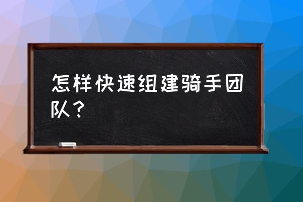 怎么组建外卖团队 怎样快速组建骑手团队？