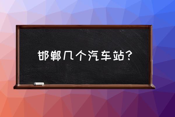 邯郸到哈尔滨有有大巴客车吗 邯郸几个汽车站？