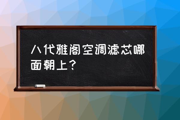 八代雅阁空调滤芯有正反面吗 八代雅阁空调滤芯哪面朝上? 八代雅阁空调滤芯有正反面吗 八代雅阁空调滤芯哪面朝上?