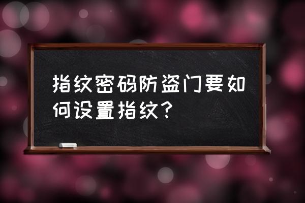 美凯居防盗门怎么设置指纹 指纹密码防盗门要如何设置指纹? 美凯居防盗门怎么设置指纹 指纹密码防盗门要如何设置指纹?