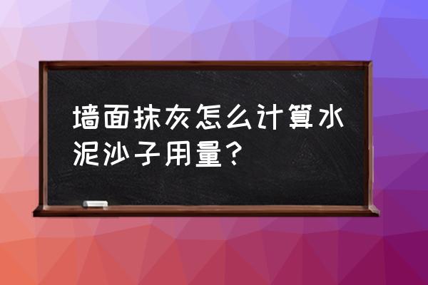 抹灰怎么计算砂石的量 墙面抹灰怎么计算水泥沙子用量? 抹灰怎么计算砂石的量 墙面抹灰怎么计算水泥沙子用量?