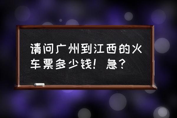 中山到江西宜春动车票多少钱 请问广州到江西的火车票多少钱！急？