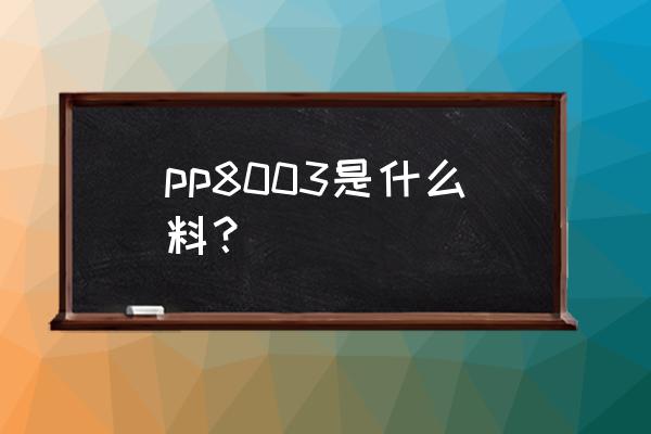 聚丙烯东营有厂家吗 pp8003是什么料？