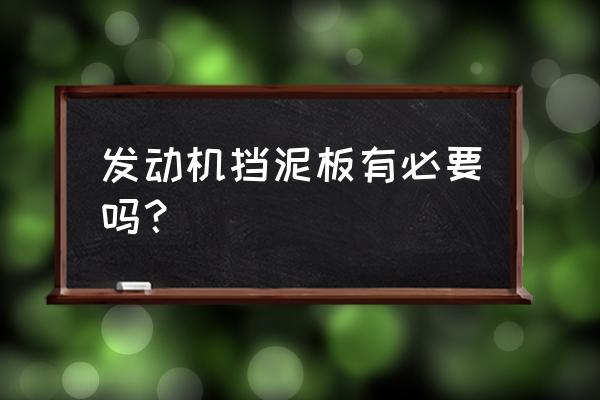 挡泥板和发动机护板是同一个吗 发动机挡泥板有必要吗? 挡泥板和发动机护板是同一个吗 发动机挡泥板有必要吗?