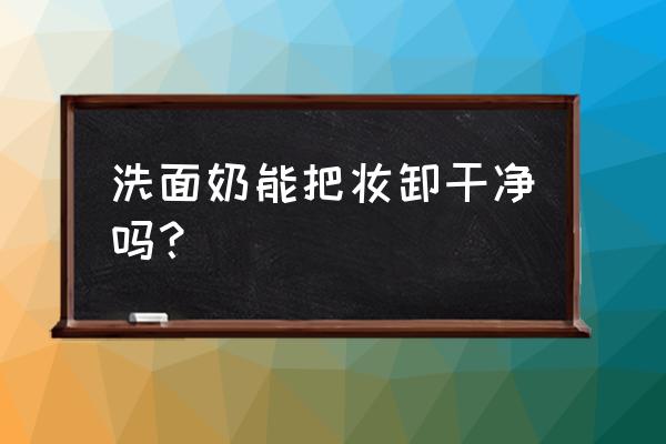 洗面奶能卸底妆吗 洗面奶能把妆卸干净吗？