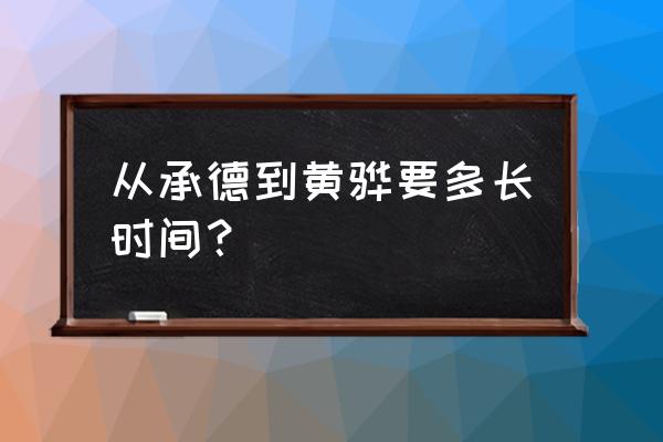 承德到沧州几天到 从承德到黄骅要多长时间？