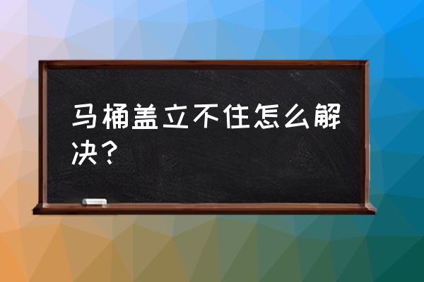 帝王洁具马桶盖如何固定 马桶盖立不住怎么解决？