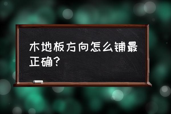 木地板有方向吗 木地板方向怎么铺最正确? 木地板有方向吗 木地板方向怎么铺最正确?