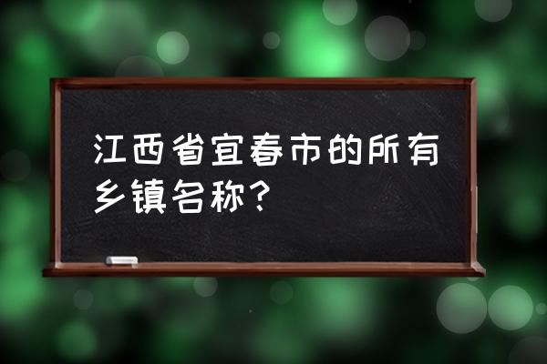 宜春新田乡新田村有那几个组 江西省宜春市的所有乡镇名称？