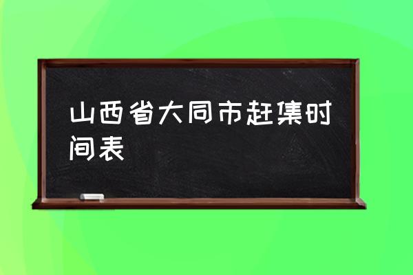 大同县乡镇有哪些 山西省大同市赶集时间表 大同县乡镇有哪些 山西省大同市赶集时间表