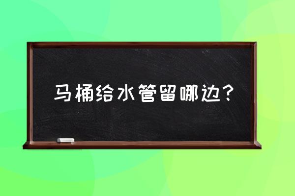 坐便器如何预留水管 马桶给水管留哪边? 坐便器如何预留水管 马桶给水管留哪边?