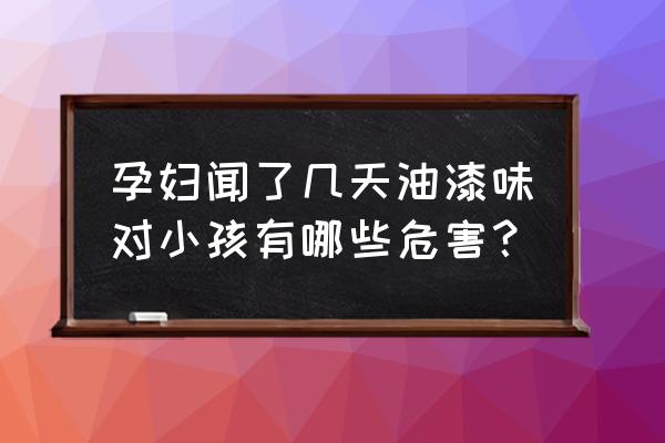 孕妇闻了油漆怎么办 孕妇闻了几天油漆味对小孩有哪些危害? 孕妇闻了油漆怎么办 孕妇闻了几天油漆味对小孩有哪些危害?
