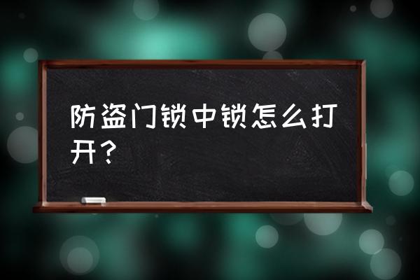 防盗门中门怎样开 防盗门锁中锁怎么打开？