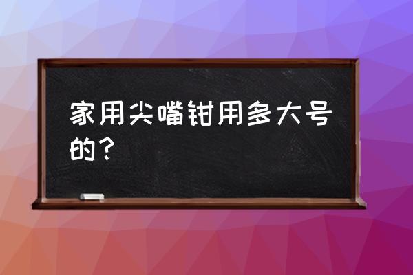 尖嘴钳一般啥规格 家用尖嘴钳用多大号的? 尖嘴钳一般啥规格 家用尖嘴钳用多大号的?