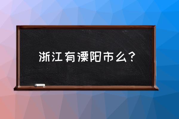 溧阳到浙江金华多少公里路 浙江有溧阳市么? 溧阳到浙江金华多少公里路 浙江有溧阳市么?