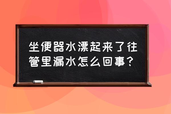 马桶的水漂一直漏水怎么办 坐便器水漂起来了往管里漏水怎么回事? 马桶的水漂一直漏水怎么办 坐便器水漂起来了往管里漏水怎么回事?