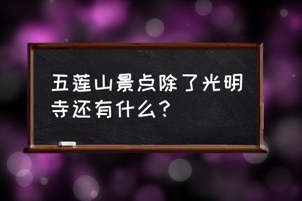 五莲大青山风景区有寺庙吗 五莲山景点除了光明寺还有什么? 五莲大青山风景区有寺庙吗 五莲山景点除了光明寺还有什么?