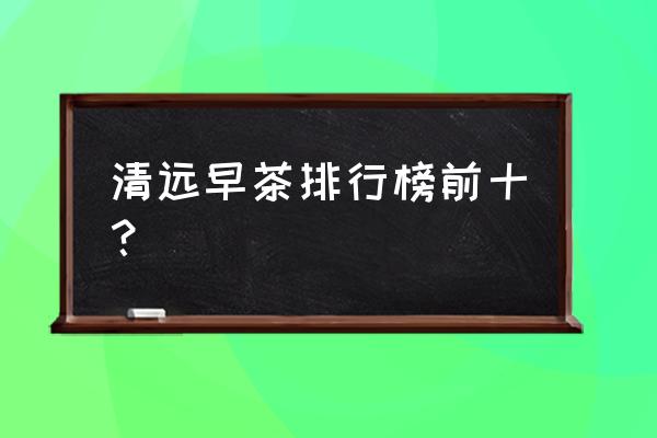 清远富宝轩早茶有什么好吃的 清远早茶排行榜前十? 清远富宝轩早茶有什么好吃的 清远早茶排行榜前十?