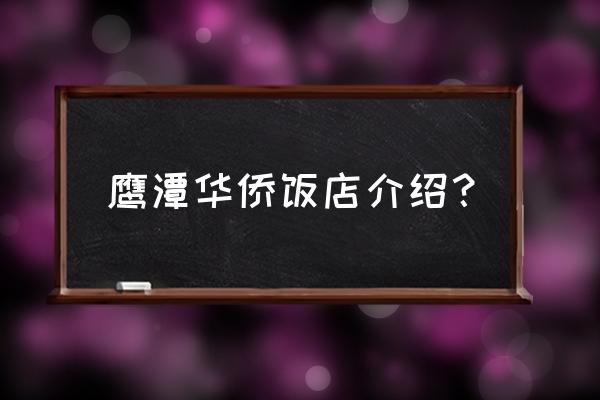鹰潭华侨饭店酒席多少钱一桌 鹰潭华侨饭店介绍? 鹰潭华侨饭店酒席多少钱一桌 鹰潭华侨饭店介绍?