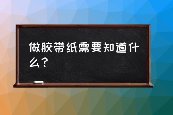 彩色便签胶带怎么做 做胶带纸需要知道什么？