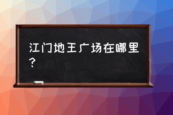 江门地王广场哪有老人衣服 江门地王广场在哪里? 江门地王广场哪有老人衣服 江门地王广场在哪里?