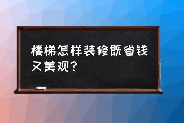 装修楼梯怎么装修设计 楼梯怎样装修既省钱又美观? 装修楼梯怎么装修设计 楼梯怎样装修既省钱又美观?