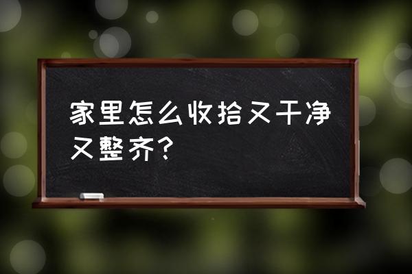 要怎么样收纳才整洁有序 家里怎么收拾又干净又整齐? 要怎么样收纳才整洁有序 家里怎么收拾又干净又整齐?