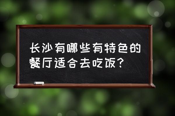 长沙四方坪有什么好吃的餐馆 长沙有哪些有特色的餐厅适合去吃饭？