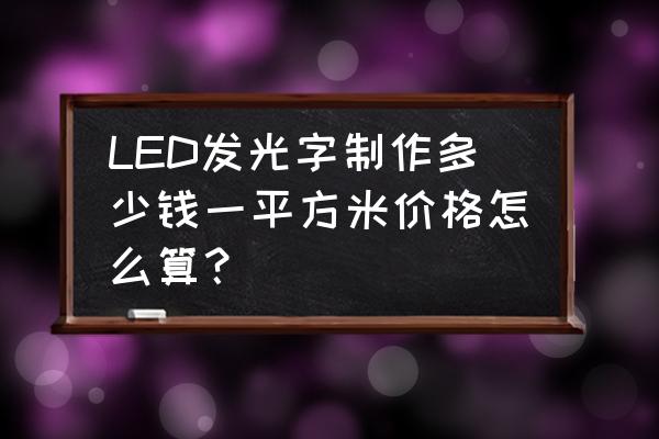 惠州led发光字多少钱一平方 LED发光字制作多少钱一平方米价格怎么算？