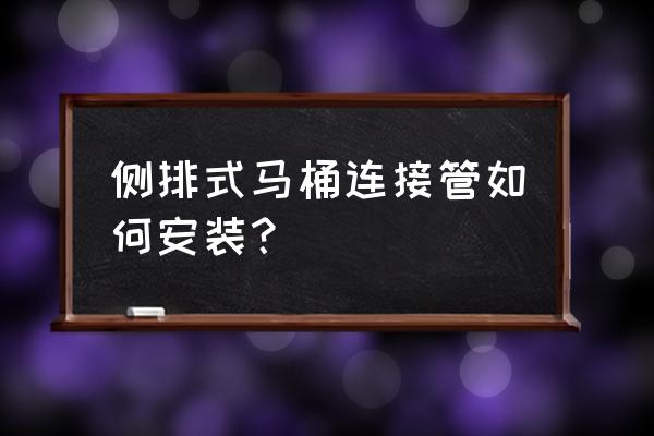 侧排的马桶如何安装 侧排式马桶连接管如何安装？