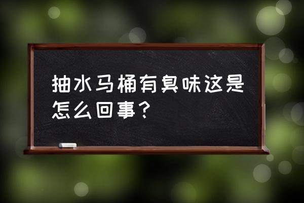 抽水马桶有异味要怎么弄 抽水马桶有臭味这是怎么回事? 抽水马桶有异味要怎么弄 抽水马桶有臭味这是怎么回事?