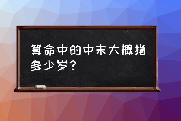 周易中的晚年是指多少岁以后 算命中的中末大概指多少岁? 周易中的晚年是指多少岁以后 算命中的中末大概指多少岁?
