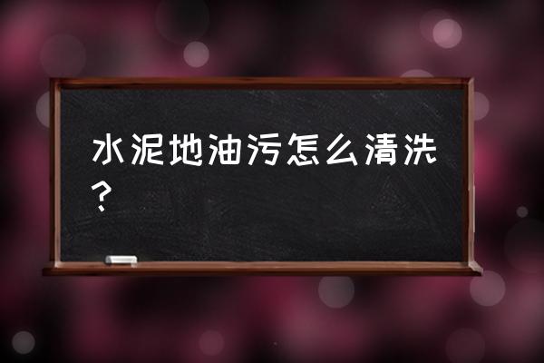 如何去除水泥地板上的污渍 水泥地油污怎么清洗? 如何去除水泥地板上的污渍 水泥地油污怎么清洗?