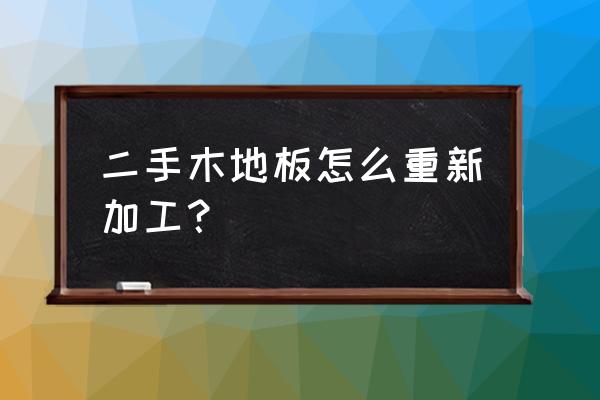 二手房实木地板自己怎么翻新 二手木地板怎么重新加工? 二手房实木地板自己怎么翻新 二手木地板怎么重新加工?