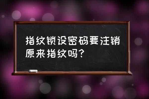 指纹门锁如何删除个人指纹 指纹锁设密码要注销原来指纹吗? 指纹门锁如何删除个人指纹 指纹锁设密码要注销原来指纹吗?