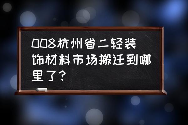 杭州配饰材料在哪里买 008杭州省二轻装饰材料市场搬迁到哪里了？