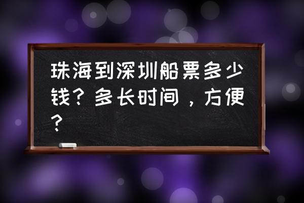 珠海到深圳怎样最快 珠海到深圳船票多少钱?多长时间,方便? 珠海到深圳怎样最快 珠海到深圳船票多少钱?多长时间,方便?