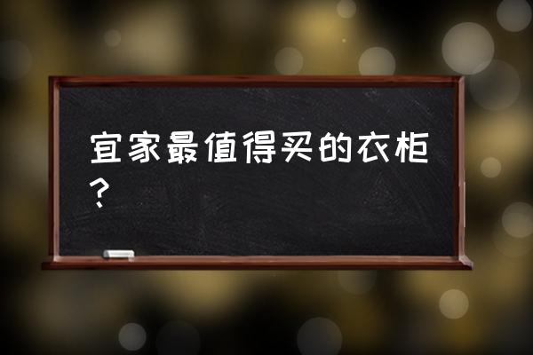 宜家哪个衣柜实用 宜家最值得买的衣柜? 宜家哪个衣柜实用 宜家最值得买的衣柜?