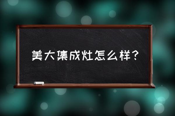 美大集成灶消毒柜好用吗 美大集成灶怎么样？