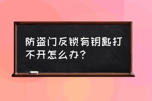 防盗门里边自己反锁有钥匙能开吗 防盗门反锁有钥匙打不开怎么办？