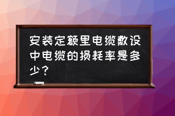 定额中电线的损耗是指哪些 安装定额里电缆敷设中电缆的损耗率是多少? 定额中电线的损耗是指哪些 安装定额里电缆敷设中电缆的损耗率是多少?
