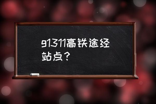 徐州东到驻马店西途径几个站 g1311高铁途经站点？
