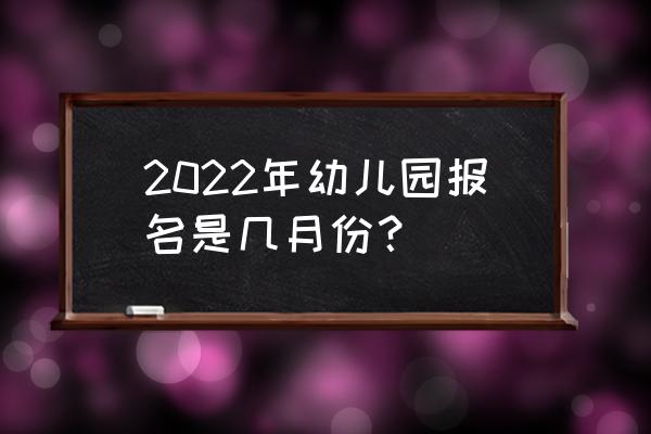 广安机关幼儿园什么时候报名 2022年幼儿园报名是几月份？