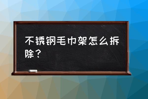 浴室毛巾架怎么拆除 不锈钢毛巾架怎么拆除? 浴室毛巾架怎么拆除 不锈钢毛巾架怎么拆除?