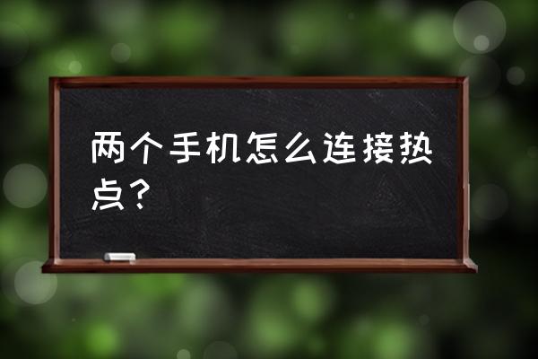 怎样把手机另一个手机连上流量 两个手机怎么连接热点？