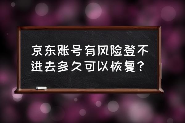 京东黑号能自动恢复吗 京东账号有风险登不进去多久可以恢复？