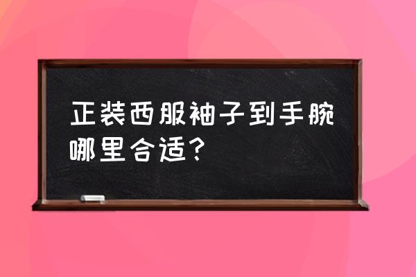 橱窗西服怎么搭放在手上 正装西服袖子到手腕哪里合适？