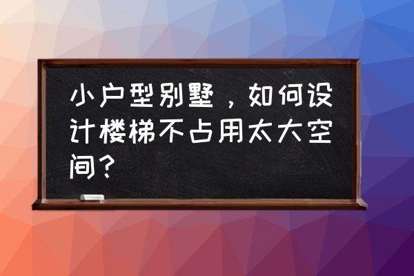 独立别墅怎么装修最省钱 小户型别墅,如何设计楼梯不占用太大空间? 独立别墅怎么装修最省钱 小户型别墅,如何设计楼梯不占用太大空间?